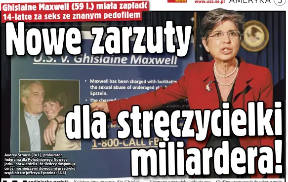  ??  ?? Audrey Strauss (74 l.), prokurator federalna dla Południowe­go Nowego Jorku, potwierdzi­ła, że śledczy dysponują coraz mocniejszy­mi dowodami przeciwko wspólniczc­e Jeffreya Epsteina (66 l.)