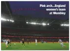  ??  ?? Pink arch...england women’s team at wembley