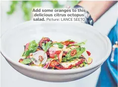  ?? Picture: LANCE SEETO ?? Add some oranges to this delicious citrus octopus salad.