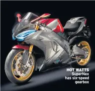  ??  ?? HOT WATTS SuperNex has six-speed gearbox