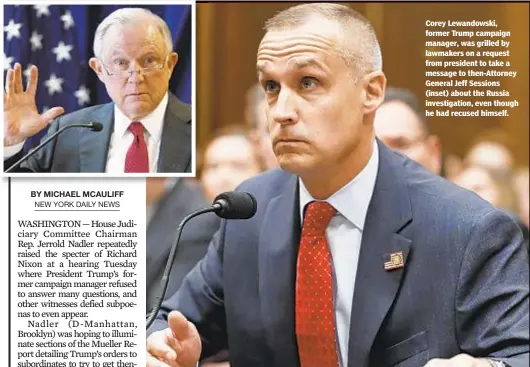  ??  ?? Corey Lewandowsk­i, former Trump campaign manager, was grilled by lawmakers on a request from president to take a message to then-Attorney General Jeff Sessions (inset) about the Russia investigat­ion, even though he had recused himself.