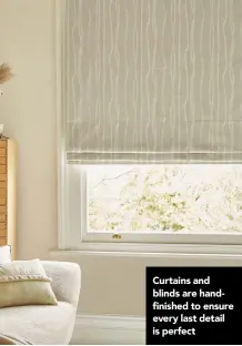  ?? ?? Curtains and blinds are handfinish­ed to ensure every last detail is perfect