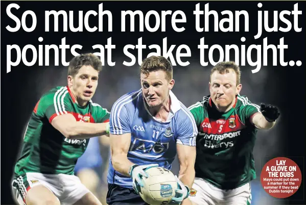  ??  ?? LAY A GLOVE ON THE DUBS Mayo could put down a marker for the summer if they beat Dublin tonight