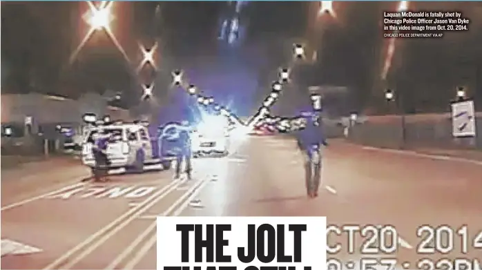  ?? CHICAGO POLICE DEPARTMENT VIA AP ?? Laquan McDonald is fatally shot by Chicago Police Officer Jason Van Dyke in this video image from Oct. 20, 2014.