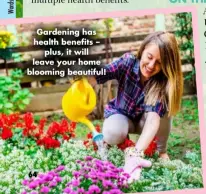  ?? ?? Gardening has health benefits – plus, it will leave your home blooming beautiful!