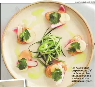  ?? PHOTOS: HELEN CATHCART ?? Uri Navon’s fish carpaccio and ( left) the Palomar bar in London’s Soho is where all the action takes place