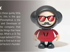  ??  ?? If you’ve ever seen these quirky little toys around town, this is the guy to thank. Napat Phromphruk is the Project Manager and Developer of Mafia Factory, the company that creates the odd little things that have been named CE Toys. What’s a CE Toy and...