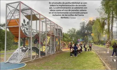  ?? Cortesía ?? En el estudio de prefactibi­lidad se considera la implementa­ción de tecnología. La administra­ción se adelantó con obras como el uso de paneles solares en el recienteme­nte construido parque inclusivo de las orillas del Santa Bárbara. /