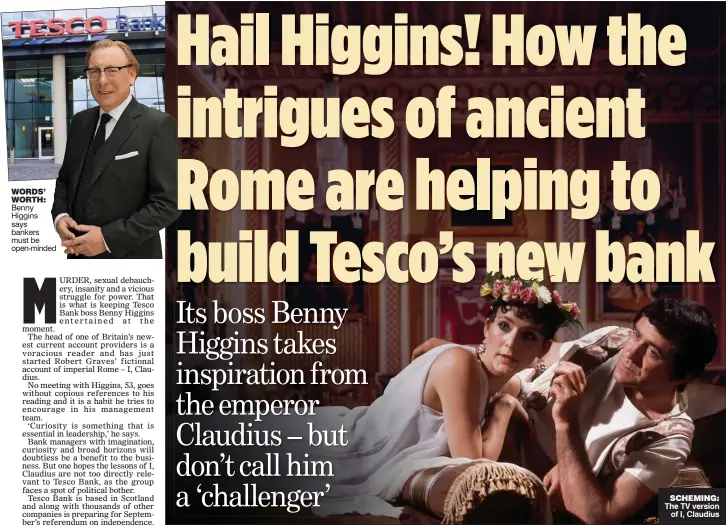  ??  ?? WORDS’ WORTH: Benny Higgins says bankers must be open-minded SCHEMING: The TV version
of I, Claudius