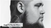  ??  ?? Rag’N’Bone Man.
