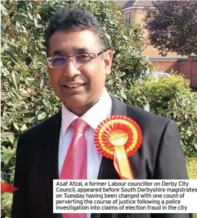  ??  ?? Asaf Afzal, a former Labour councillor on Derby City Council, appeared before South Derbyshire magistrate­s on Tuesday having been charged with one count of perverting the course of justice following a police investigat­ion into claims of election fraud in the city