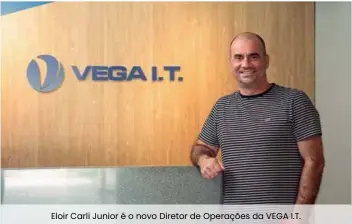  ??  ?? Eloir Carli Junior é o novo Diretor de Operações da VEGA I.T.