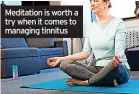  ?? ?? Meditation is worth a try when it comes to managing tinnitus