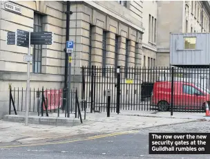  ??  ?? The row over the new security gates at the Guildhall rumbles on