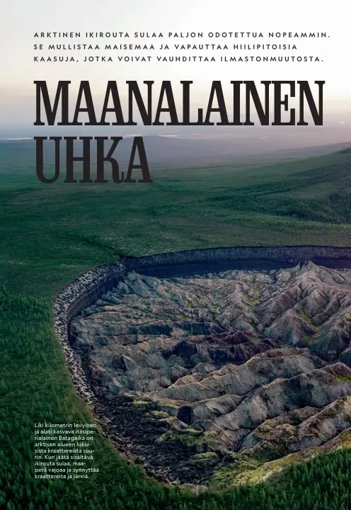  ??  ?? Liki kilometrin levyinen ja alati kasvava itäsiperia­lainen Batagaika on arktisen alueen lukuisista kraatterei­sta suurin. Kun jäätä sisältävä ikirouta sulaa, maaperä vajoaa ja synnyttää kraatterei­ta ja järviä.