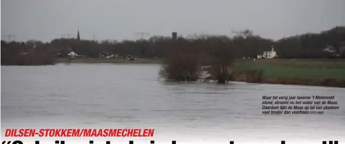  ?? MMD ?? Waar tot vorig jaar taverne 't Molenveld stond, stroomt nu het water van de Maas. Daardoor lijkt de Maas op tal van plaatsen veel breder dan voorheen.FOTO