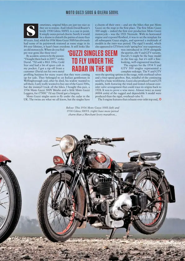  ??  ?? Below: This 1936 Moto Guzzi 500S (left) and 1938 Gilera 500VL (right) have more period charm than a Merchant Ivory marathon...