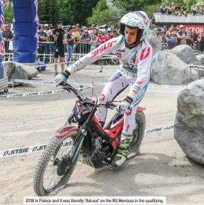  ??  ?? 2018 in France and it was literally ‘flat-out’ on the RG Montesa in the qualifying.
