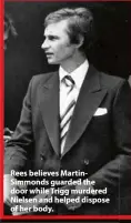  ??  ?? Rees believes MartinSimm­onds guarded the door while Trigg murdered Nielsen and helped dispose of her body.