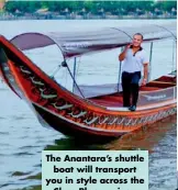  ??  ?? The Anantara’s shuttle boat will transport you in style across the Chao Phraya river.