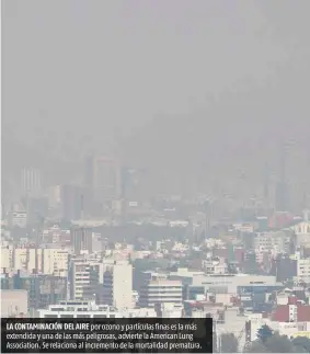  ??  ?? LA CONTAMINAC­IÓN DEL AIRE por ozono y partículas finas es la más extendida y una de las más peligrosas, advierte la American Lung Associatio­n. Se relaciona al incremento de la mortalidad prematura.