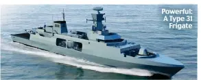  ??  ?? Powerful: A Type 31 Frigate