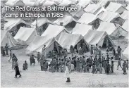  ??  ?? The Red Cross at Bati refugee camp in Ethiopia in 1985