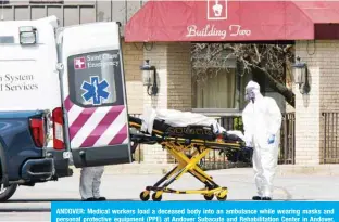  ?? —AFP ?? ANDOVER: Medical workers load a deceased body into an ambulance while wearing masks and personal protective equipment (PPE) at Andover Subacute and Rehabilita­tion Center in Andover, New Jersey.