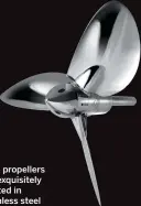  ??  ?? Ewol propellers are exquisitel­y crafted in stainless steel