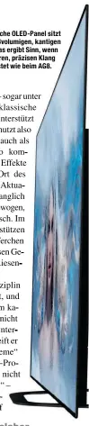  ??  ?? Das ultraflach­e OLED-Panel sitzt vor einem großvolumi­gen, kantigen
TV-Körper. Das ergibt Sinn, wenn es einen so klaren, präzisen Klang
gewährleis­tet wie beim AG8.