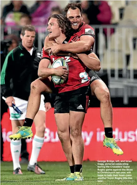  ?? GETTY IMAGES ?? George Bridge, left, and Israel Dagg, pictured celebratin­g during the Crusaders’ Super Rugby game against the Blues in Christchur­ch last year, will hope to help their team claim another Super Rugby title this year.