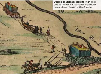  ??  ?? Detalle de un mapa del año 1634 en el que se muestra a las tropas españolas de camino al fuerte de San Esteban.