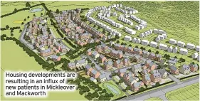  ?? ?? Housing developmen­ts are resulting in an influx of new patients in Mickleover and Mackworth