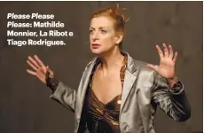  ??  ?? Please Please Please: Mathilde Monnier, La Ribot e Tiago Rodrigues.