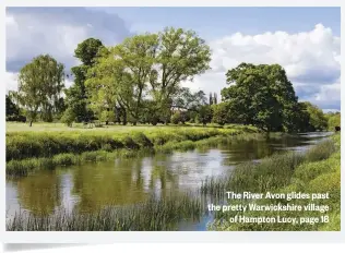  ??  ?? The River Avon glides past the pretty Warwickshi­re village of Hampton Lucy, page 18