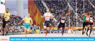  ??  ?? GOLD COAST: Athletes (L-R) Jamaica’s Yohan Blake, Australia’s Trae WIilliams, England’s Adam Gemili, Canada’s Gavin Smellie and Saint Kitts and Nevis’ Jason Rogers compete in the athletic’s men’s 100m semi-final during the 2018 Gold Coast Commonweal­th...