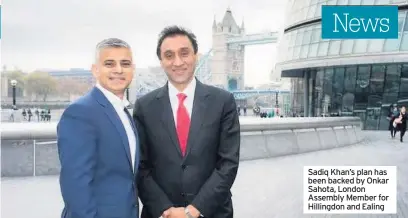  ??  ?? Sadiq Khan’s plan has been backed by Onkar Sahota, London Assembly Member for Hillingdon and Ealing