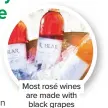  ??  ?? Most rosé wines are made with black grapes