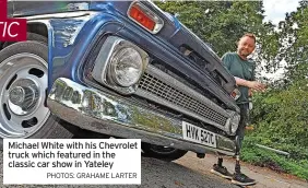  ?? PHOTOS: GRAHAME LARTER ?? Michael White with his Chevrolet truck which featured in the classic car show in Yateley