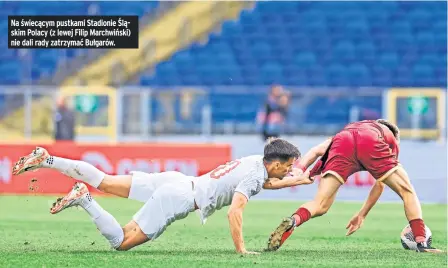  ?? ?? Na świecącym pustkami Stadionie Śląskim Polacy (z lewej Filip Marchwińsk­i) nie dali rady zatrzymać Bułgarów.