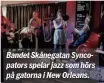  ?? ?? Bandet Skånegatan Syncopator­s spelar jazz som hörs på gatorna i New Orleans.