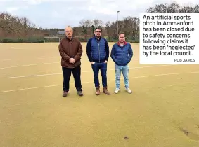  ?? ROB JAMES ?? An artificial sports pitch in Ammanford has been closed due to safety concerns following claims it has been ‘neglected’ by the local council.
