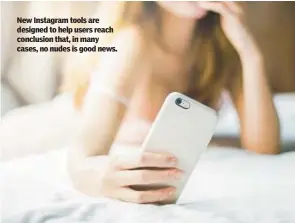  ?? ?? New Instagram tools are designed to help users reach conclusion that, in many cases, no nudes is good news.