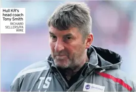  ?? RICHARD SELLERS/PA WIRE ?? Hull KR’S head coach Tony Smith