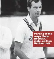  ??  ?? Parting of the ways: Peter Roebuck, right, and Ian Botham, left