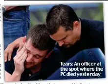  ??  ?? Tears: An officer at the spot where the PC died yesterday