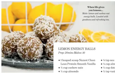  ??  ?? When life gives you lemons... Make lemon and cashew nut energy balls. Loaded with goodness and refreshing too.