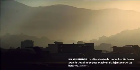  ?? LOS TIEMPOS ?? SIN VISIBILIDA­D Los altos niveles de contaminac­ión llevan a que la ciudad no se pueda casi ver a la lejanía en ciertos horarios.