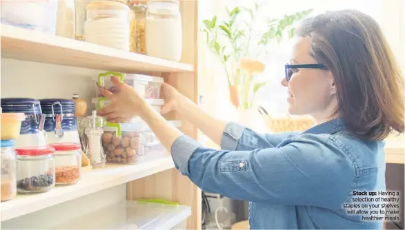  ??  ?? Stock up: Having a selection of healthy staples on your shelves will allow you to make healthier meals