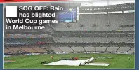  ?? ?? ■ SOG OFF: Rain has blighted World Cup games in Melbourne